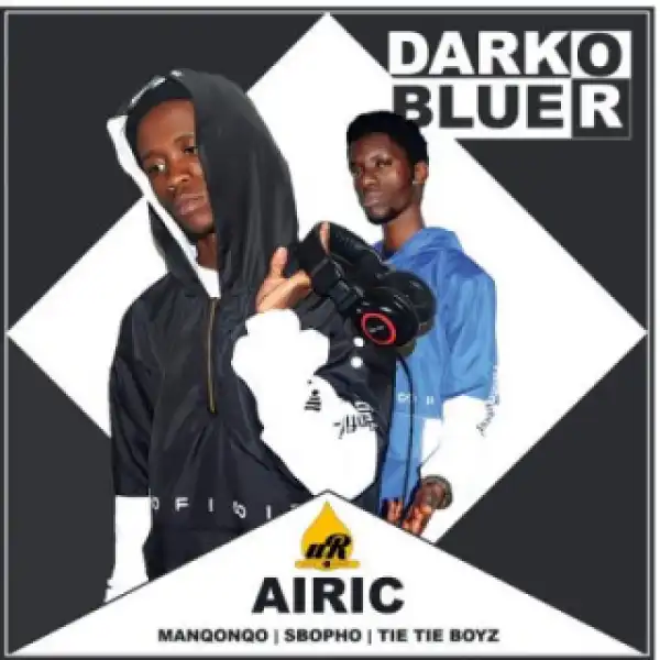 Airic - Dark Or Blue Ft Manqonqo, Sbopho & Tie Tie Boys